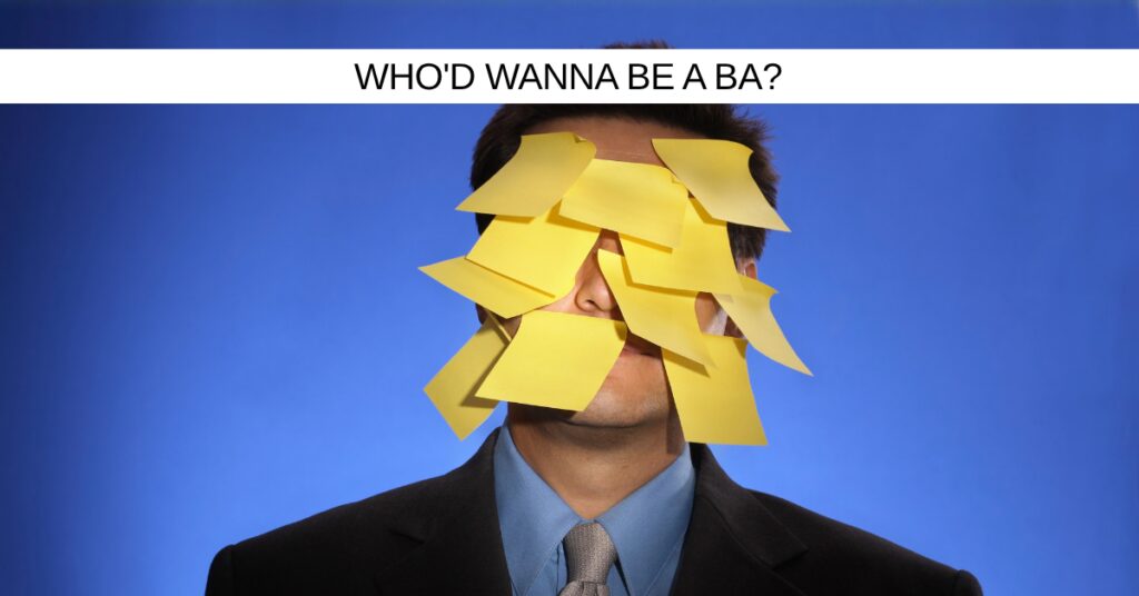 Who’d Wanna Be A BA? IT Project Business Analysts Have An Image Problem